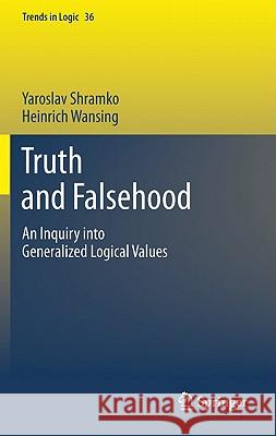 Truth and Falsehood: An Inquiry into Generalized Logical Values Yaroslav Shramko, Heinrich Wansing 9789400709065 Springer