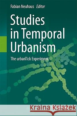 Studies in Temporal Urbanism: The Urbantick Experiment Neuhaus, Fabian 9789400709362