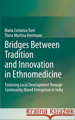 Bridges Between Tradition and Innovation in Ethnomedicine: Fostering Local Development Through Community-Based Enterprises in India Torri, Maria Costanza 9789400711129 Not Avail