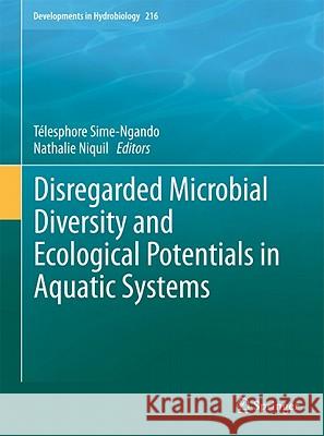 Disregarded Microbial Diversity and Ecological Potentials in Aquatic Systems Telesphore Sime-Ngando Nathalie Niquil 9789400711976