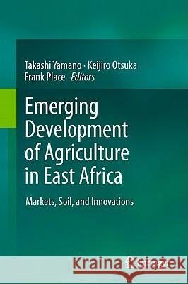 Emerging Development of Agriculture in East Africa: Markets, Soil, and Innovations Yamano, Takashi 9789400712003 Not Avail