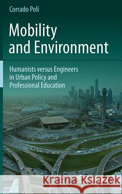 Mobility and Environment: Humanists Versus Engineers in Urban Policy and Professional Education Poli, Corrado 9789400712195