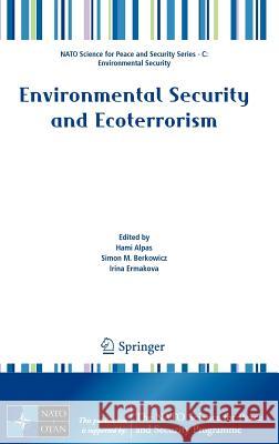 Environmental Security and Ecoterrorism Hami Alpas Simon M. Berkowicz Irina Ermakova 9789400712348 Not Avail