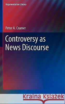 Controversy as News Discourse Peter A. Cramer 9789400712874 Not Avail