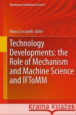 Technology Developments: The Role of Mechanism and Machine Science and IFToMM Ceccarelli, Marco 9789400712997