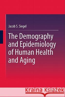 The Demography and Epidemiology of Human Health and Aging Jacob S. Siegel 9789400713147