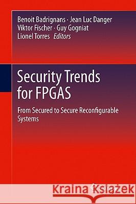 Security Trends for FPGAS: From Secured to Secure Reconfigurable Systems Badrignans, Benoit 9789400713376 Not Avail