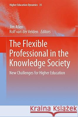 The Flexible Professional in the Knowledge Society: New Challenges for Higher Education Jim Allen, Rolf van der Velden 9789400713529 Springer