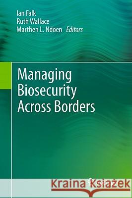 Managing Biosecurity Across Borders Ian Falk Ruth Wallace Marthen L. Ndoen 9789400714113 Not Avail