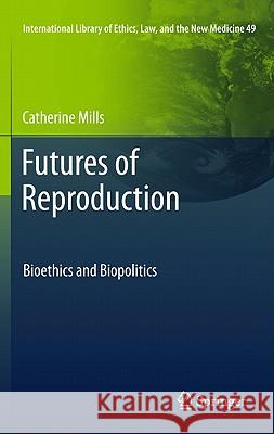 Futures of Reproduction: Bioethics and Biopolitics Catherine Mills 9789400714267 Springer
