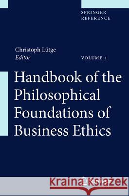 Handbook of the Philosophical Foundations of Business Ethics Christoph Luetge 9789400714939 Springer