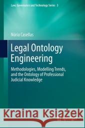 Legal Ontology Engineering: Methodologies, Modelling Trends, and the Ontology of Professional Judicial Knowledge Casellas, Núria 9789400714960