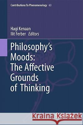 Philosophy's Moods: The Affective Grounds of Thinking Hagi Kenaan Ilit Ferber 9789400715028 Springer