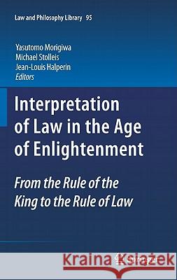 Interpretation of Law in the Age of Enlightenment: From the Rule of the King to the Rule of Law Morigiwa, Yasutomo 9789400715059 Not Avail