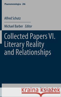 Collected Papers VI. Literary Reality and Relationships Alfred Schutz Michael Barber  9789400715172 Springer