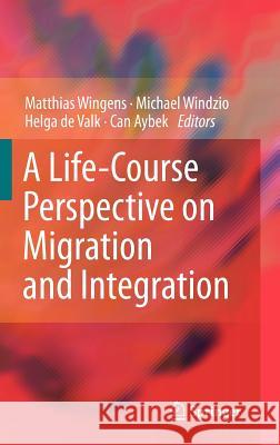 A Life-Course Perspective on Migration and Integration Matthias Wingens, Michael Windzio, Helga de Valk, Can Aybek 9789400715448