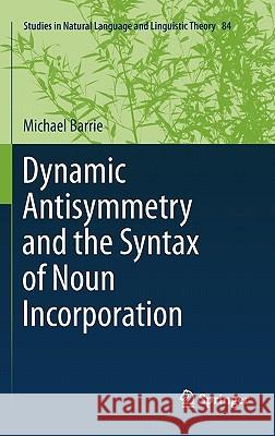 Dynamic Antisymmetry and the Syntax of Noun Incorporation Michael Barrie 9789400715691 Not Avail