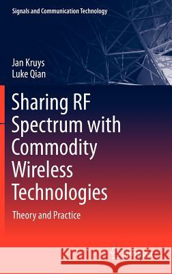 Sharing RF Spectrum with Commodity Wireless Technologies: Theory and Practice Kruys, Jan 9789400715844 Springer