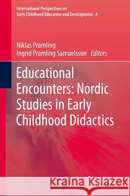Educational Encounters: Nordic Studies in Early Childhood Didactics Niklas Pramling, Ingrid Pramling Samuelsson 9789400716162