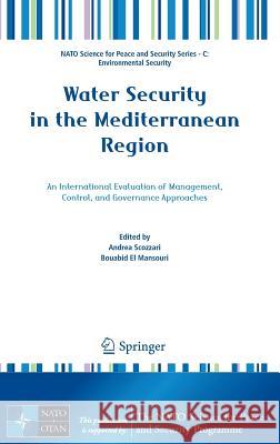 Water Security in the Mediterranean Region: An International Evaluation of Management, Control, and Governance Approaches Scozzari, Andrea 9789400716223 Springer