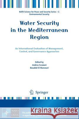 Water Security in the Mediterranean Region: An International Evaluation of Management, Control, and Governance Approaches Scozzari, Andrea 9789400716254 Springer