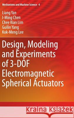 Design, Modeling and Experiments of 3-DOF Electromagnetic Spherical Actuators Liang Yan, I-Ming Chen, Chee Kian Lim, Guilin Yang, Kok-Meng Lee 9789400716452