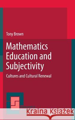 Mathematics Education and Subjectivity: Cultures and Cultural Renewal Brown, Tony 9789400717381