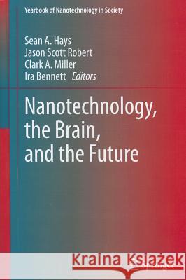 Nanotechnology, the Brain, and the Future Sean Hays Jason Robert Clark Miller 9789400717862 Springer