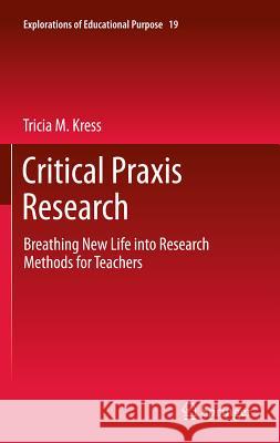 Critical Praxis Research: Breathing New Life Into Research Methods for Teachers Kress, Tricia M. 9789400717893