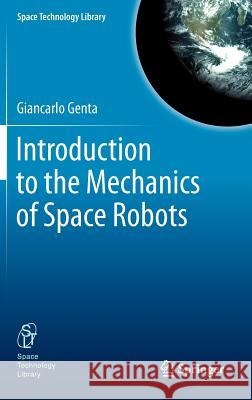 Introduction to the Mechanics of Space Robots Giancarlo Genta 9789400717954 Springer