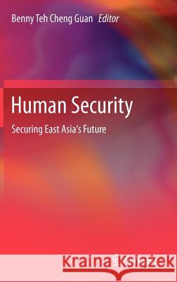 Human Security: Securing East Asia's Future Teh Cheng Guan, Benny 9789400717985