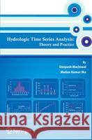 Hydrologic Time Series Analysis: Theory and Practice Machiwal, Deepesh 9789400718609 Springer