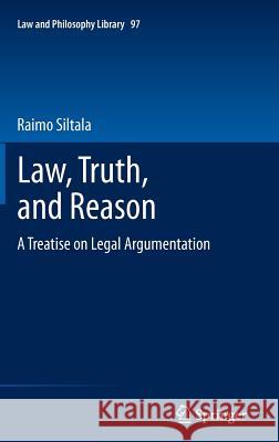 Law, Truth, and Reason: A Treatise on Legal Argumentation Raimo Siltala 9789400718715 Springer