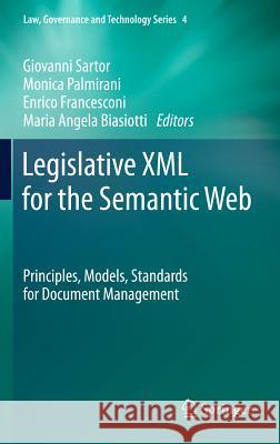 Legislative XML for the Semantic Web : Principles, Models, Standards for Document Management Giovanni Sartor Monica Palmirani Enrico Francesconi 9789400718869 Springer