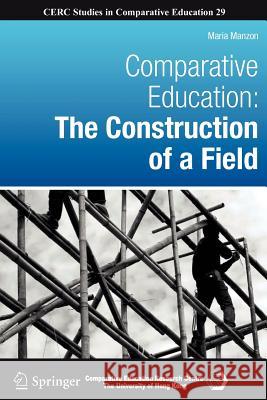 Comparative Education: The Construction of a Field Maria Manzon 9789400719293 Springer