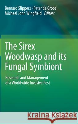 The Sirex Woodwasp and Its Fungal Symbiont:: Research and Management of a Worldwide Invasive Pest Slippers, Bernard 9789400719590 Springer