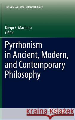 Pyrrhonism in Ancient, Modern, and Contemporary Philosophy Diego E. Machuca 9789400719903 Springer