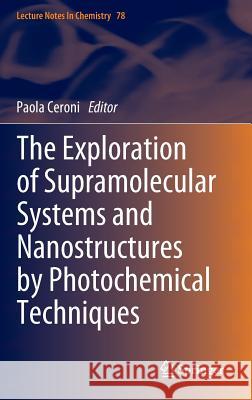The Exploration of Supramolecular Systems and Nanostructures by Photochemical Techniques Ceroni, Paola 9789400720411 Springer