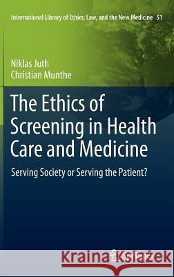 The Ethics of Screening in Health Care and Medicine: Serving Society or Serving the Patient? Juth, Niklas 9789400720442 Springer Netherlands