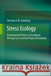 Stress Ecology: Environmental Stress as Ecological Driving Force and Key Player in Evolution Steinberg, Christian E. W. 9789400720718 Springer