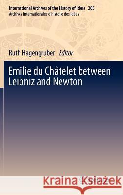 Emilie Du Châtelet Between Leibniz and Newton Hagengruber, Ruth 9789400720749 Springer