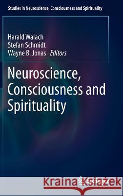 Neuroscience, Consciousness and Spirituality  9789400720787 Springer Netherlands