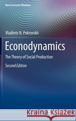 Econodynamics: The Theory of Social Production Pokrovskii, Vladimir N. 9789400720954 Springer