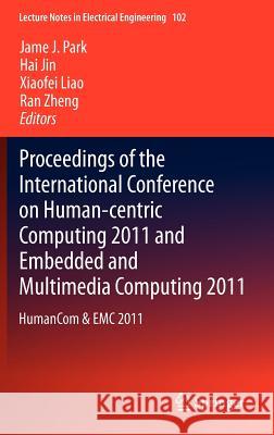 Proceedings of the International Conference on Human-Centric Computing 2011 and Embedded and Multimedia Computing 2011: Humancom & EMC 2011 Park, James J. 9789400721043