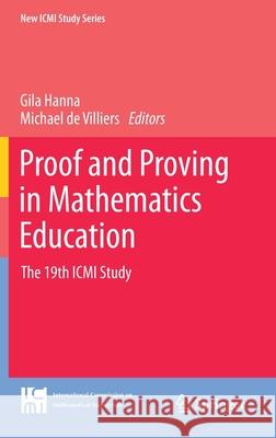 Proof and Proving in Mathematics Education: The 19th ICMI Study Hanna, Gila 9789400721289