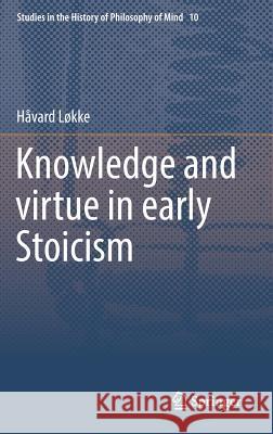 Knowledge and Virtue in Early Stoicism Løkke, Håvard 9789400721524