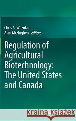 Regulation of Agricultural Biotechnology: The United States and Canada Chris A. Wozniak Alan McHughen 9789400721555