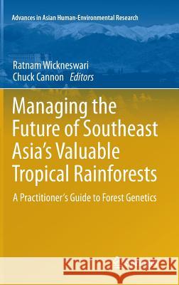 Managing the Future of Southeast Asia's Valuable Tropical Rainforests: A Practitioner's Guide to Forest Genetics Wickneswari, Ratnam 9789400721746