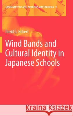 Wind Bands and Cultural Identity in Japanese Schools Hebert, David G. 9789400721777