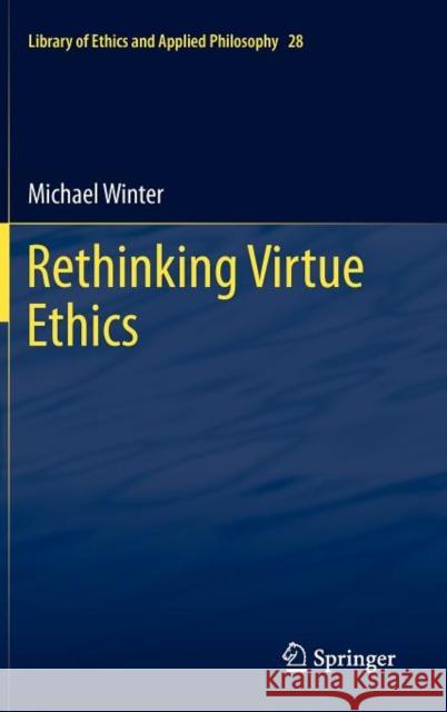 Rethinking Virtue Ethics Winter, Michael 9789400721920